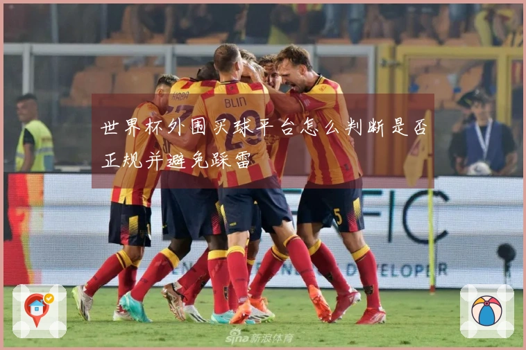 世界杯外围买球平台怎么判断是否正规并避免踩雷