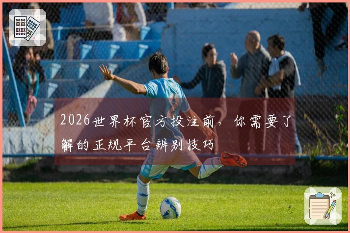 2026世界杯官方投注前，你需要了解的正规平台辨别技巧