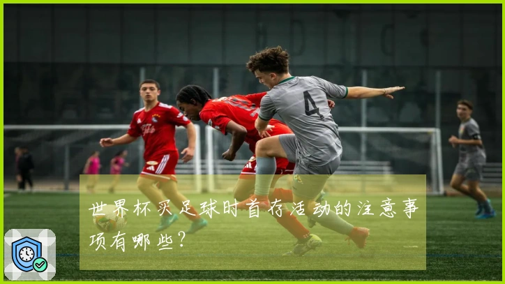 世界杯买足球时首存活动的注意事项有哪些？